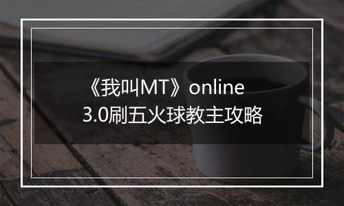 《我叫MT》online3.0刷五火球教主攻略