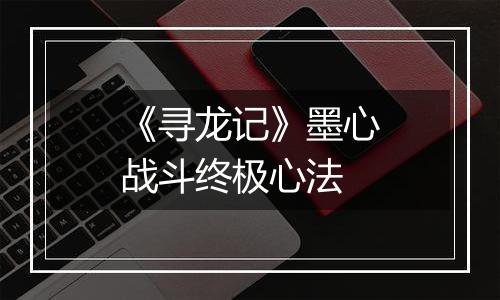 《寻龙记》墨心战斗终极心法