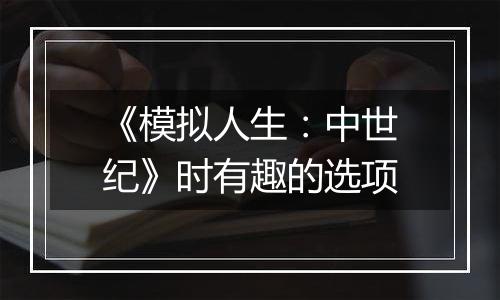 《模拟人生：中世纪》时有趣的选项