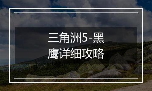 三角洲5-黑鹰详细攻略